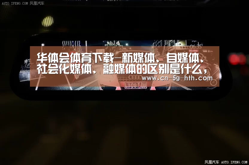 华体会体育下载-新媒体、自媒体、社会化媒体、融媒体的区别是什么,特点是什么(图1) 华体会体育下载