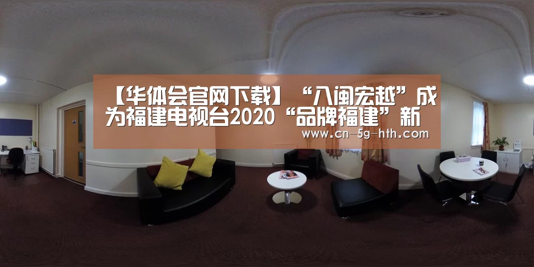 【华体会官网下载】“八闽宏越”成为福建电视台2020“品牌福建”新春贺岁互动合作伙伴(图1) 华体会app下载